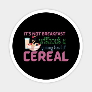 It Is Not Breakfast Without A Bowl Of Cereal Magnet